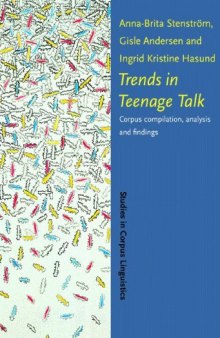 Trends in Teenage Talk: Corpus Compilation, Analysis and Findings (Studies in Corpus Linguistics)