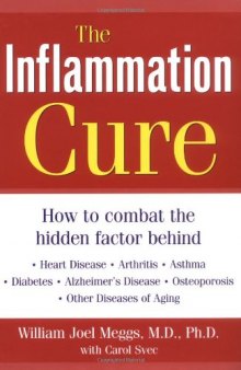 The Inflammation Cure: How to Combat the Hidden Factor Behind Heart Disease, Arthritis, Asthma, Diabetes, & Other Diseases