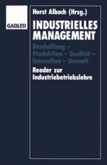 Industrielles Management: Beschaffung — Produktion — Qualität — Innovation — Umwelt Reader zur Industriebetriebslehre