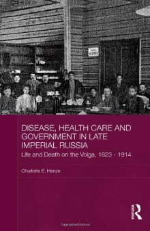 Disease, Health Care and Government in Late Imperial Russia: Life and Death on the Volga, 1823-1914
