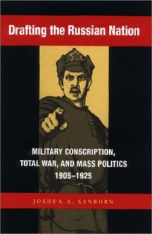 Drafting the Russian Nation: Military Conscription, Total War, and Mass Politics, 1905-1925