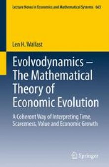 Evolvodynamics - The Mathematical Theory of Economic Evolution: A Coherent Way of Interpreting Time, Scarceness, Value and Economic Growth