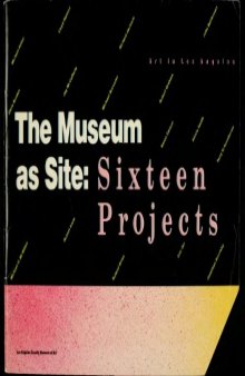 Art in Los Angeles: The Museum as Site - Sixteen Projects : Los Angeles County Museum of Art, July 21-October 4, 1981 :  exhibition catalog