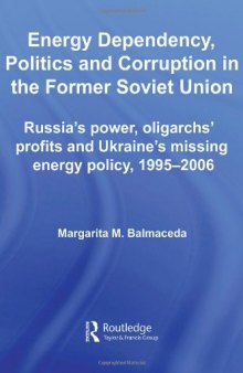 Energy Dependency, Politics and Corruption in the Former Soviet Union: Russia's Power, Oligarchs' Profits and Ukraine's Missing Energy Policy, 1995-2006 ... Series on Russian and East European Studies)