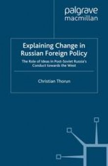 Explaining Change in Russian Foreign Policy: The Role of Ideas in Post-Soviet Russia’s Conduct towards the West