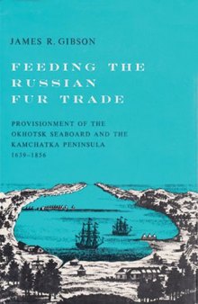 Feeding the Russian fur trade;: Provisionment of the Okhotsk seaboard and the Kamchatka Peninsula, 1639-1856