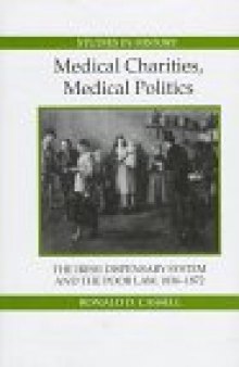 Medical Charities, Medical Politics: The Irish Dispensary System and the Poor Law, 1836-1872 (Royal Historical Society Studies in History New Series)