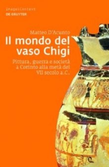 Il mondo del vaso Chigi Pittura, guerra e società a Corinto alla metà del VII secolo a.C.