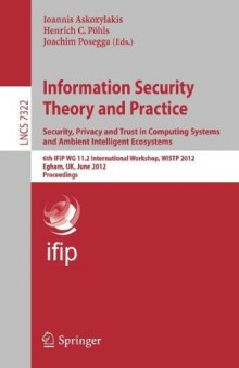 Information Security Theory and Practice. Security, Privacy and Trust in Computing Systems and Ambient Intelligent Ecosystems: 6th IFIP WG 11.2 International Workshop, WISTP 2012, Egham, UK, June 20-22, 2012. Proceedings
