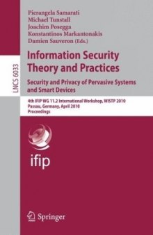 Information Security Theory and Practices. Security and Privacy of Pervasive Systems and Smart Devices: 4th IFIP WG 11.2 International Workshop, WISTP 2010, Passau, Germany, April 12-14, 2010. Proceedings