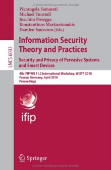 Information Security Theory and Practices. Security and Privacy of Pervasive Systems and Smart Devices: 4th IFIP WG 11.2 International Workshop, WISTP 2010, Passau, Germany, April 12-14, 2010. Proceedings