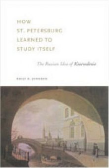 How St. Petersburg Learned to Study Itself: The Russian Idea of Kraevedenie (Studies of the Harriman Institute)