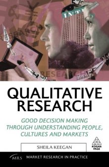 Qualitative Research: Good Decision Making through Understanding People, Cultures and Markets (Market Research in Practice)