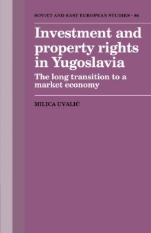 Investment and Property Rights in Yugoslavia: The Long Transition to a Market Economy (Cambridge Russian, Soviet and Post-Soviet Studies)