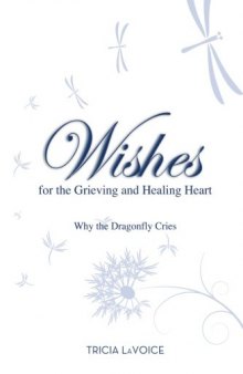 Wishes For The Grieving and Healing Heart: Why the Dragonfly Cries