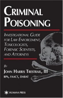 Criminal Poisoning: Investigational Guide for Law Enforcement, Toxicologists, Forensic Scientists, and Attorneys