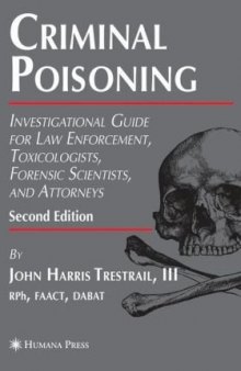 Criminal Poisoning: Investigational Guide for Law Enforcement, Toxicologists, Forensic Scientists, and Attorneys 2nd edition (Forensic Science and Medicine)
