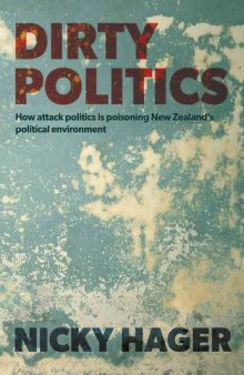 Dirty politics : how attack politics is poisoning New Zealand's political environment