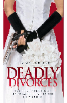 Deadly Divorces. Ten True Stories of Marriages that Ended in Murder