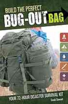 Build the perfect bug out bag : your 72-hour disaster survival kit