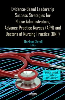 Evidence-Based Leadership Success Strategies for Nurse Administrators, Advance Practice Nurses (APN), and Doctors of Nursing Practice (DNP)