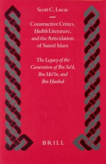CONSTRUCTIVE CRITICS, HAADITH LITERATURE, AND THE ARTCULATION OF SUNNI ISLAM: The Legacy of the Generation of Ibn Sa?d, Ibn Ma' N, and Ibn Hanbal