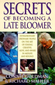 Secrets of Becoming a Late Bloomer: Extraordinary Ordinary People on the Art of Staying Creative, Alive, and Aware in Midlife and Beyond