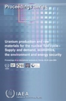 Uranium Production and Raw Materials for the Nuclear Fuel Cycle-Supply and Demand Economics the Environment and Energy Security