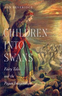 Children into swans : fairy tales and the pagan imagination