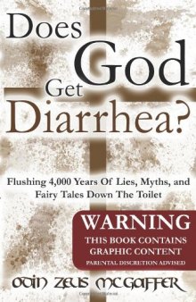 Does God Get Diarrhea?: Flushing 4,000 Years Of Lies, Myths, And Fairy Tales Down The Toilet