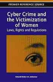 Cyber crime and the victimization of women : laws, rights and regulations