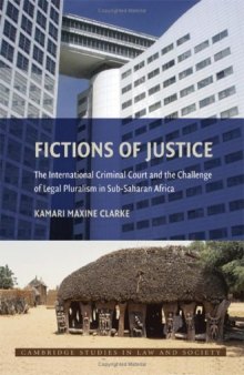 Fictions of Justice: The International Criminal Court and the Challenge of Legal Pluralism in Sub-Saharan Africa (Cambridge Studies in Law and Society)