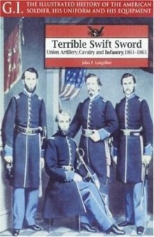 Terrible Swift Sword: Union Artillery, Cavalry and Infantry, 1861-1865 (G.I. Series Volume 19)