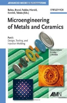 Microengineering of Metals and Ceramics: Part I: Design, Tooling, and Injection Molding. Part II: Special Replication Techniques, Automation, and Properties (Advanced Micro and Nanosystems)