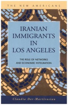 Iranian Immigrants in Los Angeles: The Role of Networks and Economic Integration (The New Americans: Recent Immigration and American Society) (The New ... Recent Immigration and American Society)