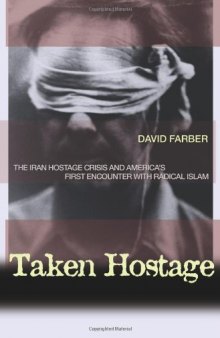Taken Hostage: The Iran Hostage Crisis and America's First Encounter with Radical Islam (Politics and Society in Twentieth Century America)