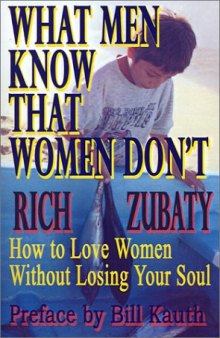 What Men Know That Women Don't: How to Love Women Without Losing Your Soul