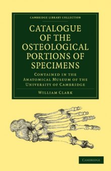Catalogue of the Osteological Portions of Specimens Contained in the Anatomical Museum of the University of Cambridge (Cambridge Library Collection - Life Sciences)