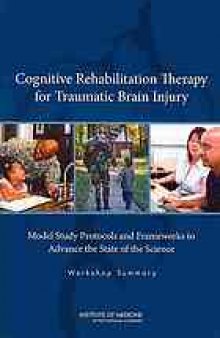 Cognitive rehabilitation therapy for traumatic brain injury : model study protocols and frameworks to advance the state of the science : workshop summary