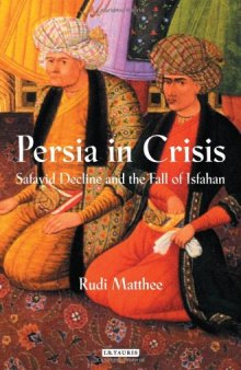 Persia in crisis : Safavid decline and the fall of Isfahan