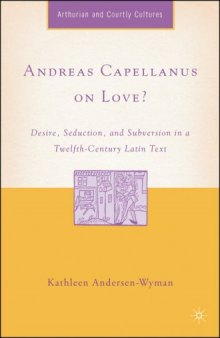Andreas Capellanus on Love?: Desire, Seduction, and Subversion in a Twelfth-Century Latin Text (Studies in Arthurian and Courtly Cultures)