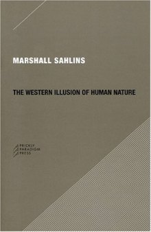 The Western Illusion of Human Nature: With Reflections on the Long History of Hierarchy, Equality and the Sublimation of Anarchy in the West, and Comparative ... on Other Conceptions of the Human Condition