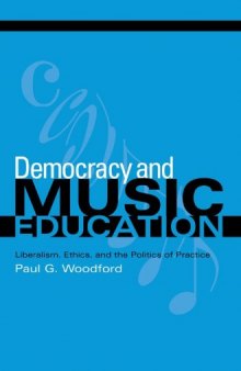 Democracy And Music Education: Liberalism, Ethics, And The Politics Of Practice (Counterpoints: Music and Education)
