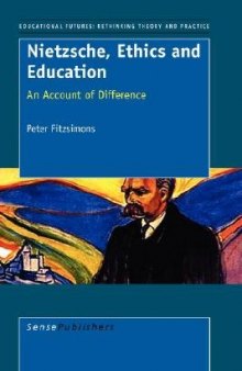 Nietzsche, Ethics and Education (Educational Futures, Rethinking Theory and Practice)