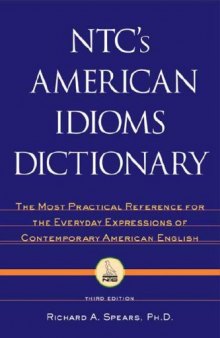 NTC's American idioms dictionary: the most practical reference for the everyday expressions of contemporary American English