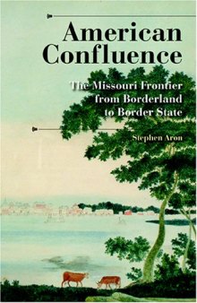American Confluence: The Missouri Frontier from Borderland to Border State (History of the Trans-Appalachian Frontier)