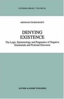 Denying Existence: The Logic, Epistemology and Pragmatics of Negative Existentials and Fictional Discourse 