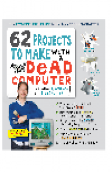 62 Projects to Make with a Dead Computer. And Other Discarded Electronics