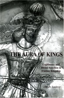 The Aura of Kings: Legitimacy and Divine Sanction in Iranian Kingship (Bibliotheca Iranica: Intellectual Traditions Series)