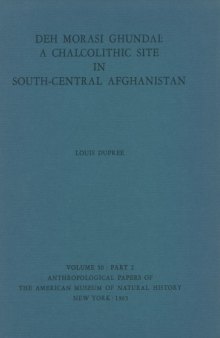 Deh Morasi Ghundai: A Chalcolithic site in south-central Afghanistan (Anthropological papers of the American Museum of Natural History)